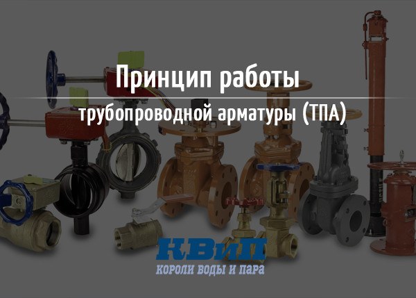 Принцип работы трубопроводной арматуры (ТПА) Принцип работы трубопроводной арматуры (ТПА)