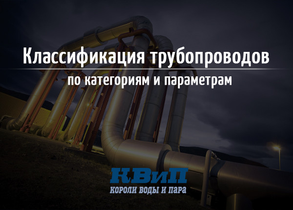 Классификация трубопроводов по категориям и параметрам Классификация трубопроводов по категориям и параметрам
